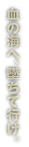 血の海へ、堕ちて行け。