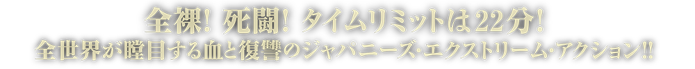 全裸！死闘！ タイムリミットは22分！全世界が瞠目する血と復讐のエクストリーム・アクション！！